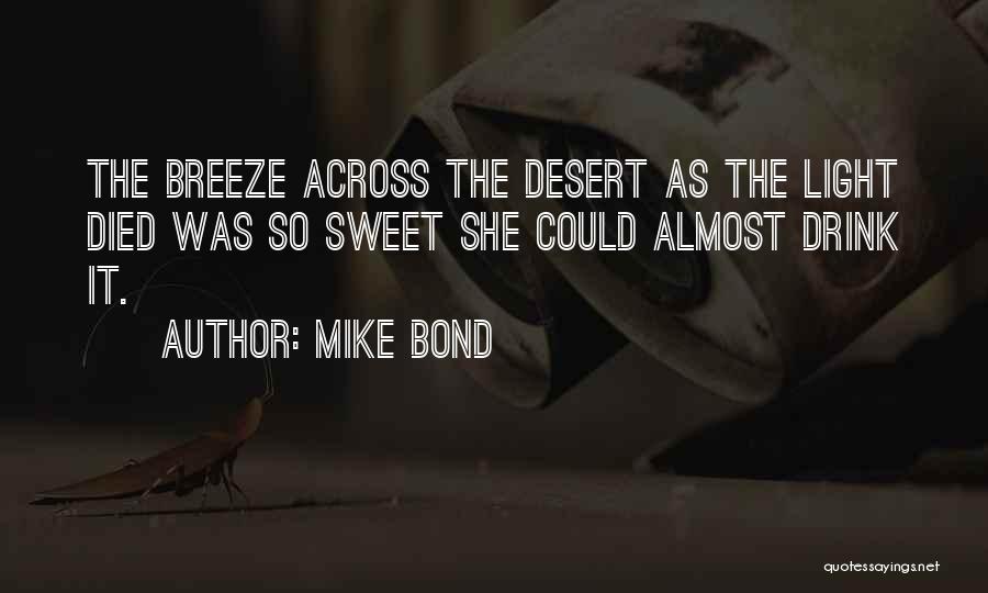 Mike Bond Quotes: The Breeze Across The Desert As The Light Died Was So Sweet She Could Almost Drink It.