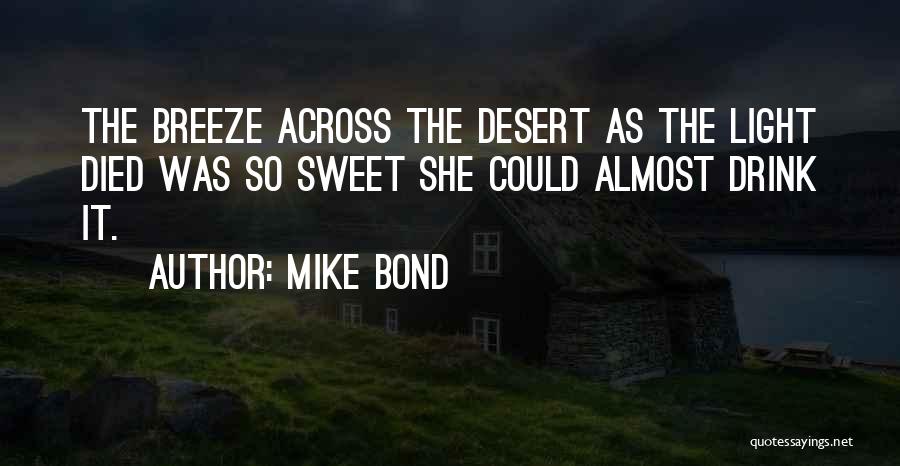 Mike Bond Quotes: The Breeze Across The Desert As The Light Died Was So Sweet She Could Almost Drink It.