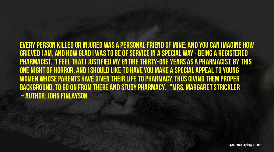 John Finlayson Quotes: Every Person Killed Or Injured Was A Personal Friend Of Mine; And You Can Imagine How Grieved I Am, And
