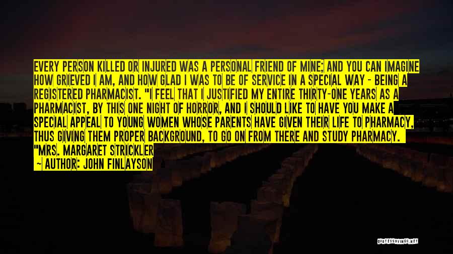 John Finlayson Quotes: Every Person Killed Or Injured Was A Personal Friend Of Mine; And You Can Imagine How Grieved I Am, And