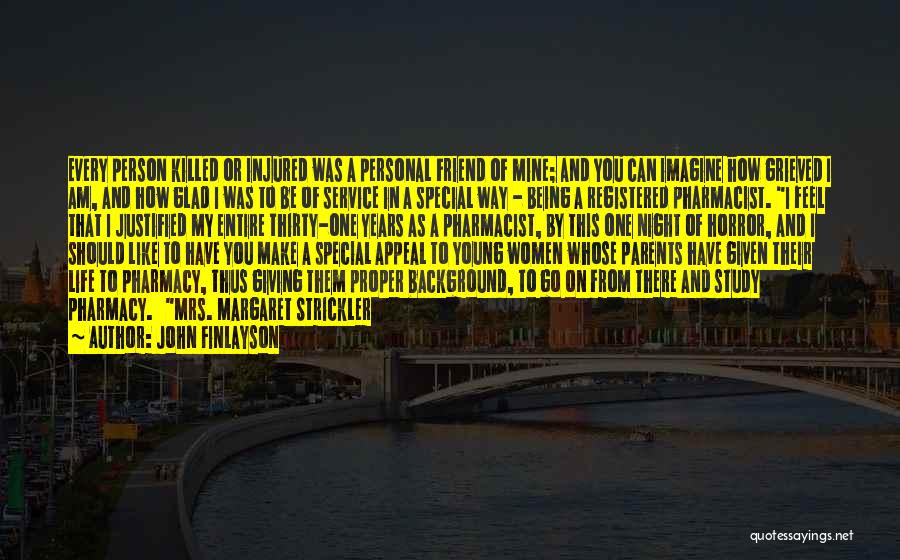 John Finlayson Quotes: Every Person Killed Or Injured Was A Personal Friend Of Mine; And You Can Imagine How Grieved I Am, And
