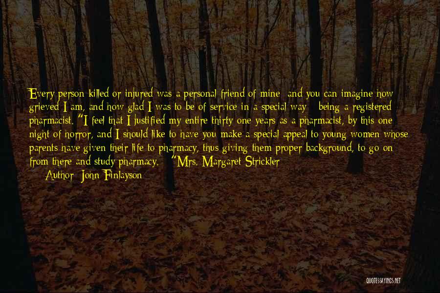 John Finlayson Quotes: Every Person Killed Or Injured Was A Personal Friend Of Mine; And You Can Imagine How Grieved I Am, And