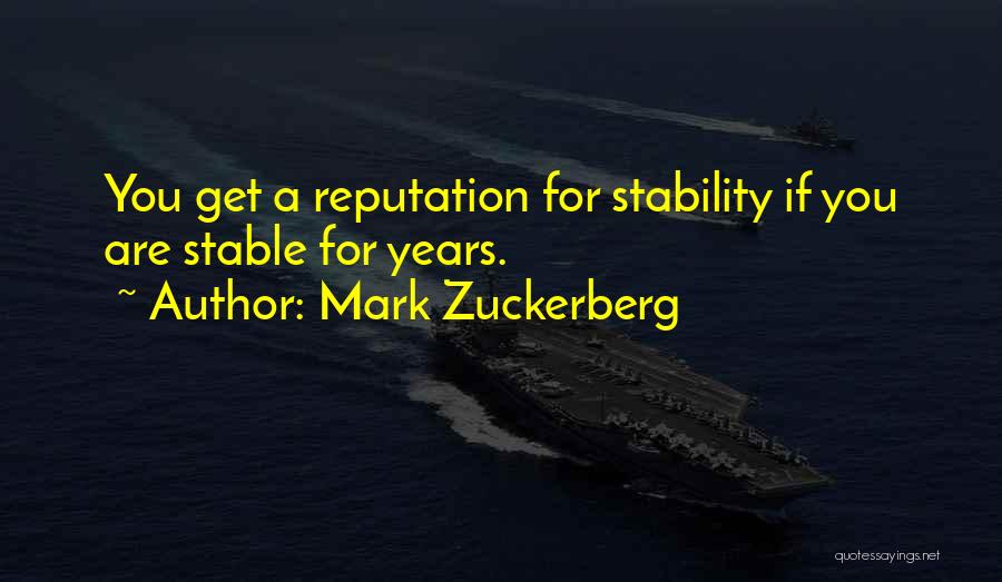 Mark Zuckerberg Quotes: You Get A Reputation For Stability If You Are Stable For Years.