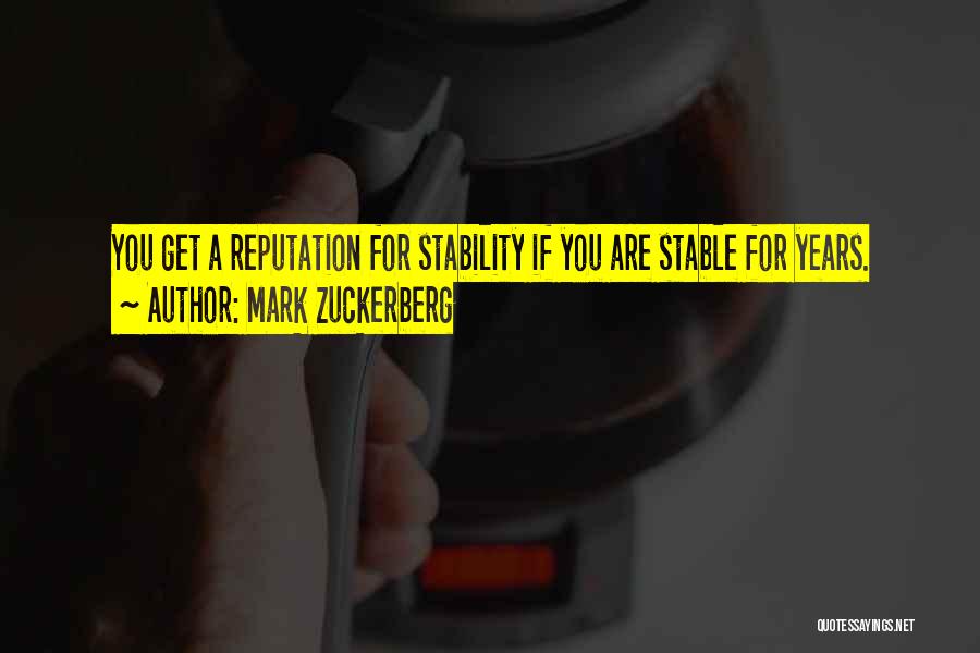 Mark Zuckerberg Quotes: You Get A Reputation For Stability If You Are Stable For Years.