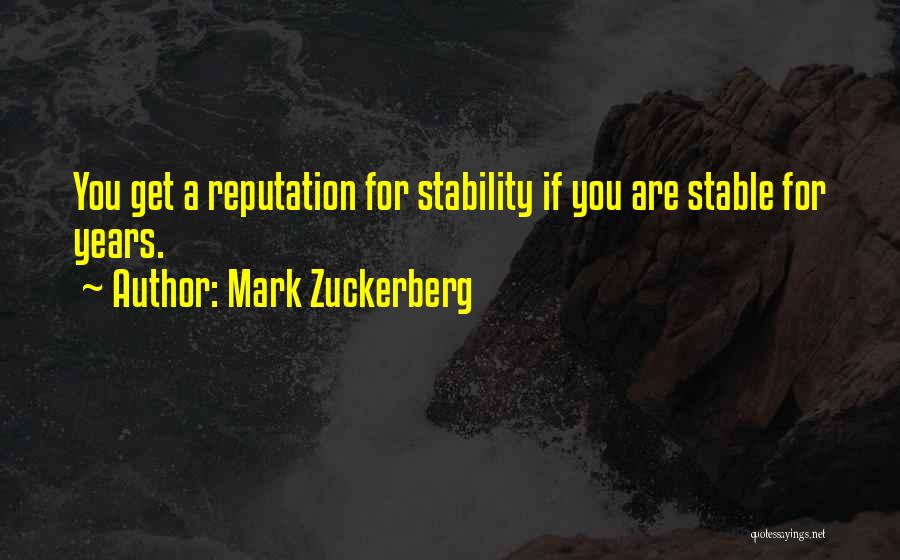 Mark Zuckerberg Quotes: You Get A Reputation For Stability If You Are Stable For Years.