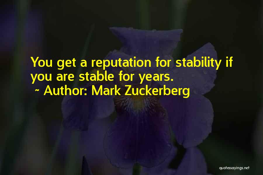 Mark Zuckerberg Quotes: You Get A Reputation For Stability If You Are Stable For Years.