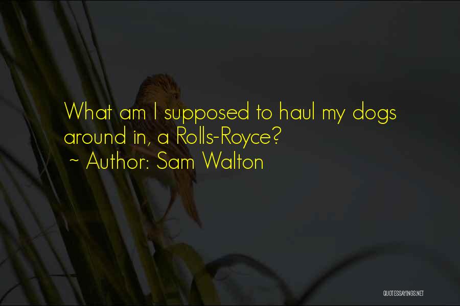 Sam Walton Quotes: What Am I Supposed To Haul My Dogs Around In, A Rolls-royce?