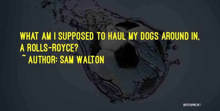 Sam Walton Quotes: What Am I Supposed To Haul My Dogs Around In, A Rolls-royce?