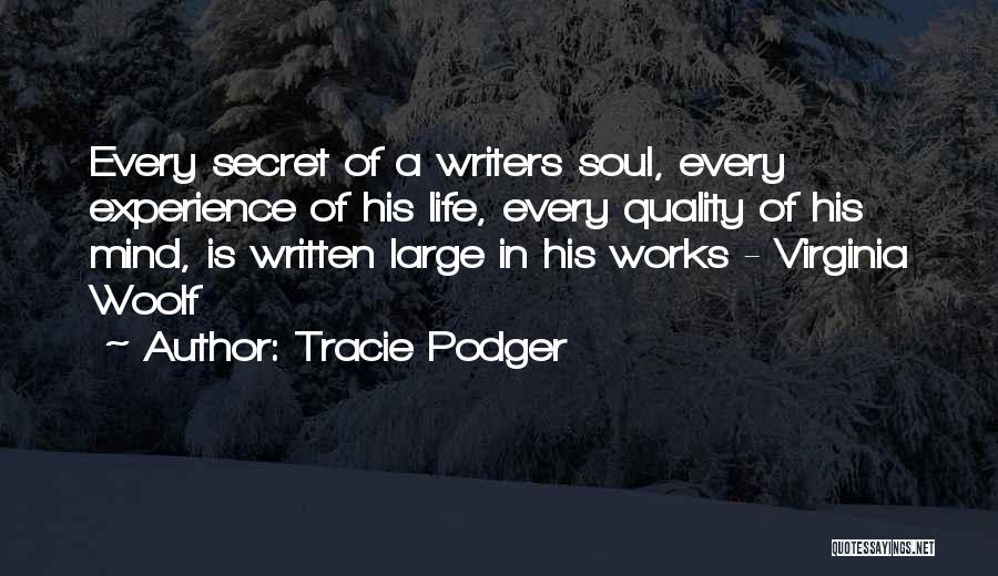 Tracie Podger Quotes: Every Secret Of A Writers Soul, Every Experience Of His Life, Every Quality Of His Mind, Is Written Large In