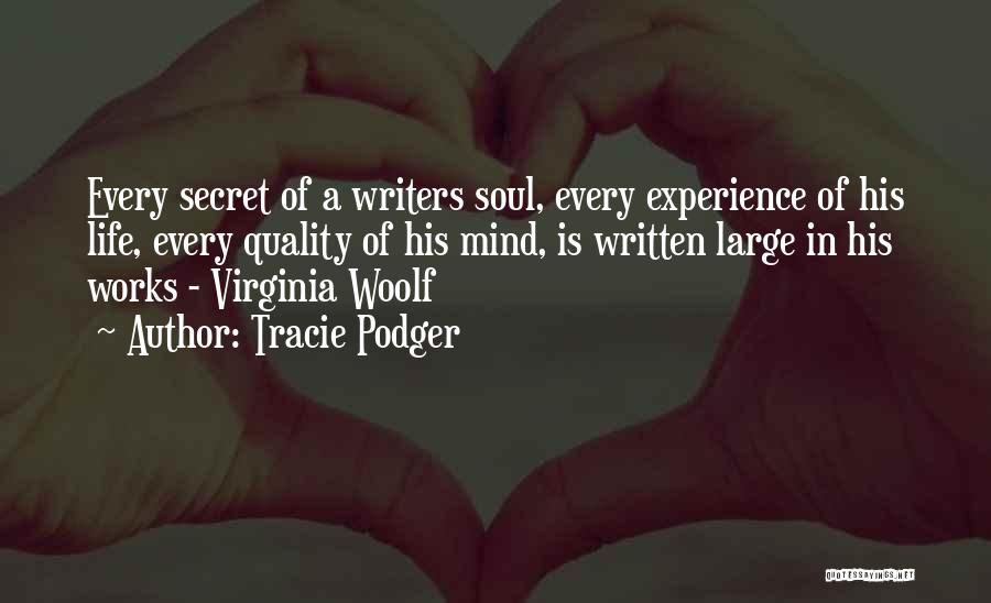 Tracie Podger Quotes: Every Secret Of A Writers Soul, Every Experience Of His Life, Every Quality Of His Mind, Is Written Large In