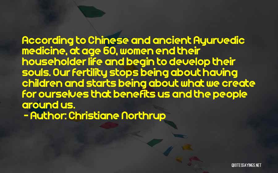 Christiane Northrup Quotes: According To Chinese And Ancient Ayurvedic Medicine, At Age 60, Women End Their Householder Life And Begin To Develop Their