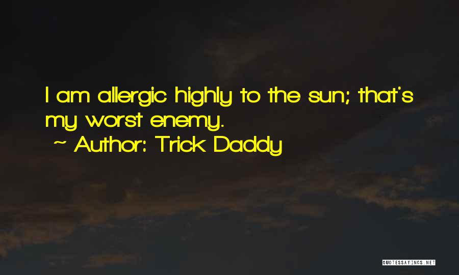 Trick Daddy Quotes: I Am Allergic Highly To The Sun; That's My Worst Enemy.