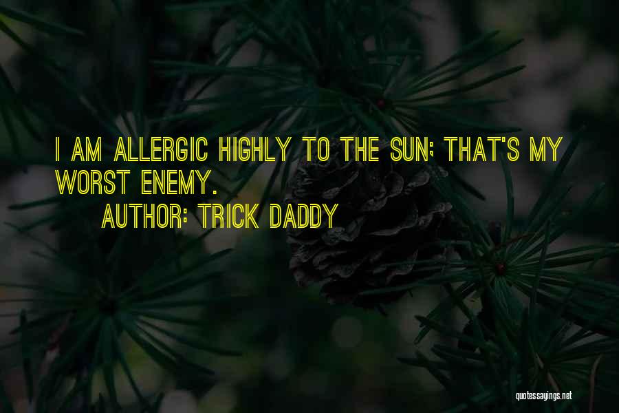 Trick Daddy Quotes: I Am Allergic Highly To The Sun; That's My Worst Enemy.