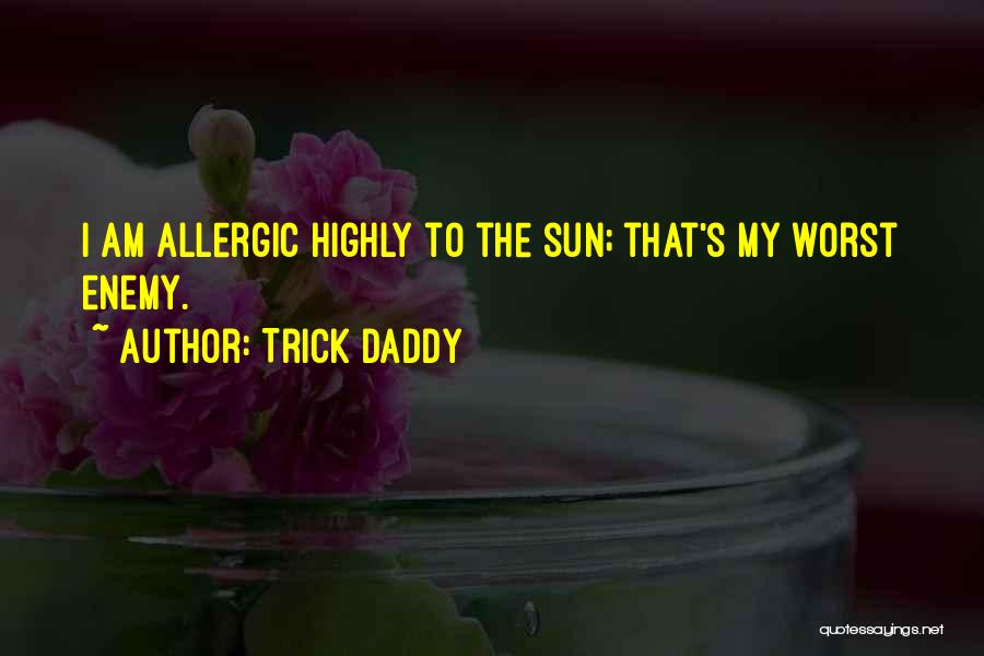 Trick Daddy Quotes: I Am Allergic Highly To The Sun; That's My Worst Enemy.