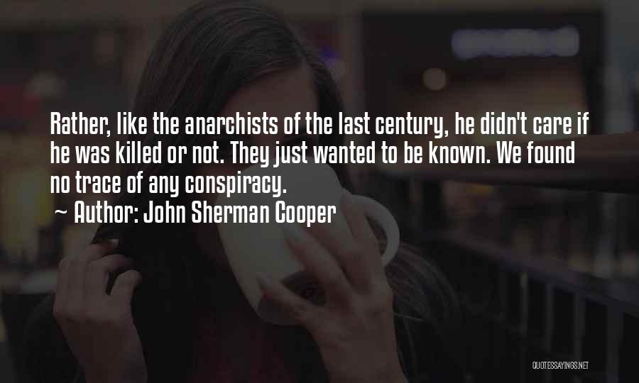 John Sherman Cooper Quotes: Rather, Like The Anarchists Of The Last Century, He Didn't Care If He Was Killed Or Not. They Just Wanted