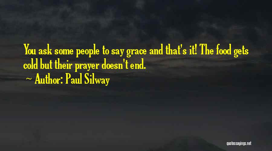 Paul Silway Quotes: You Ask Some People To Say Grace And That's It! The Food Gets Cold But Their Prayer Doesn't End.