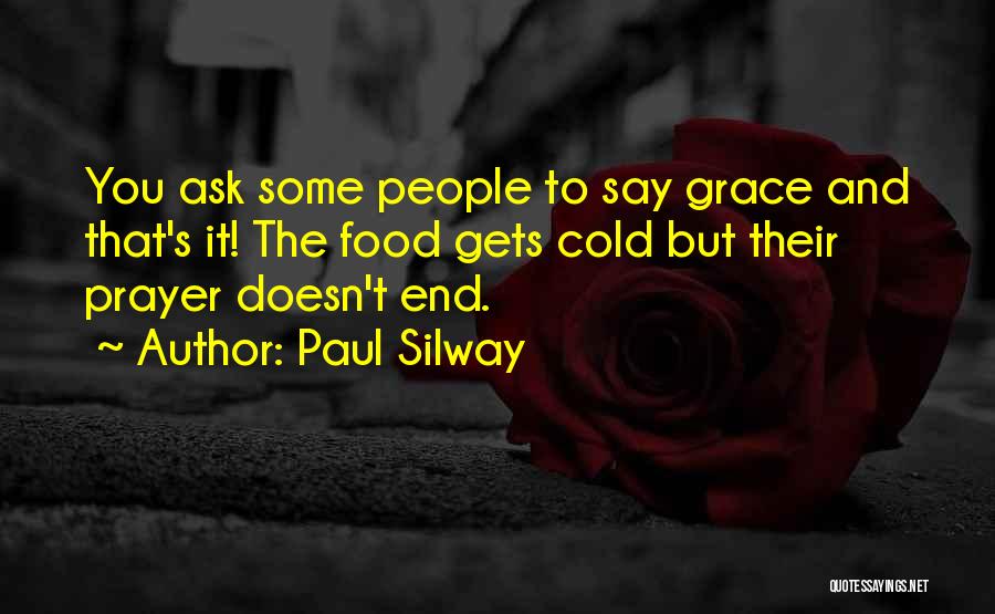 Paul Silway Quotes: You Ask Some People To Say Grace And That's It! The Food Gets Cold But Their Prayer Doesn't End.