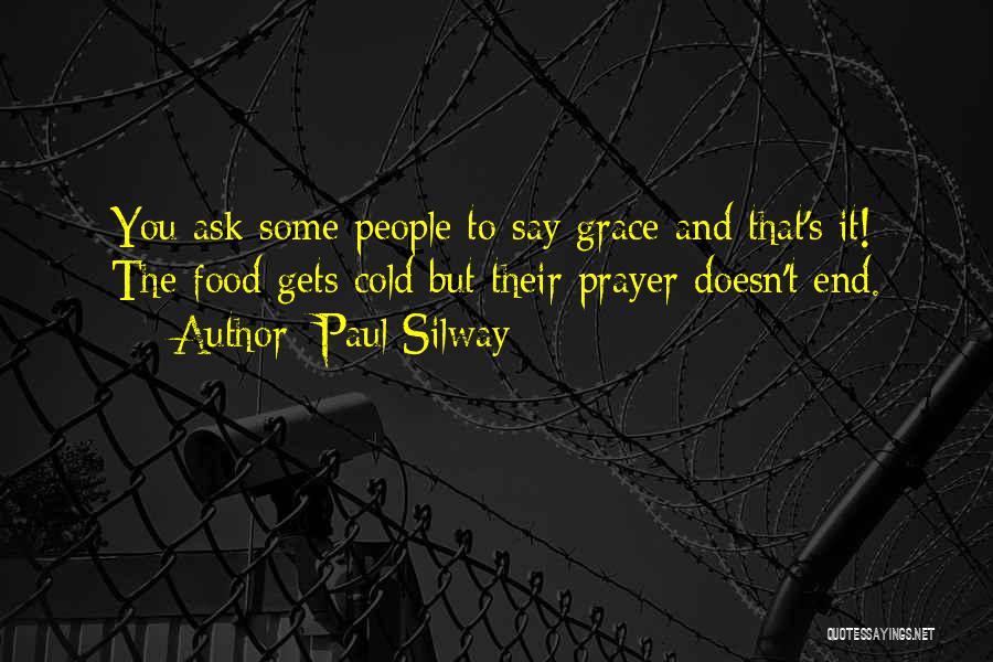 Paul Silway Quotes: You Ask Some People To Say Grace And That's It! The Food Gets Cold But Their Prayer Doesn't End.