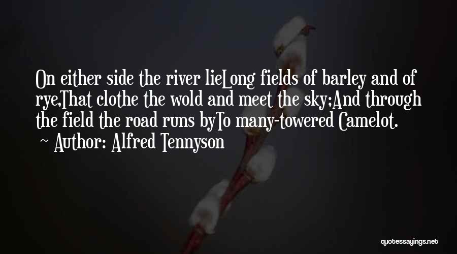 Alfred Tennyson Quotes: On Either Side The River Lielong Fields Of Barley And Of Rye,that Clothe The Wold And Meet The Sky;and Through