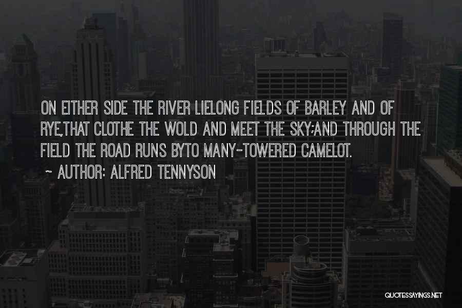 Alfred Tennyson Quotes: On Either Side The River Lielong Fields Of Barley And Of Rye,that Clothe The Wold And Meet The Sky;and Through