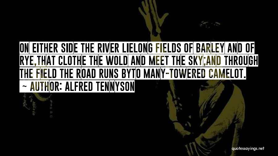 Alfred Tennyson Quotes: On Either Side The River Lielong Fields Of Barley And Of Rye,that Clothe The Wold And Meet The Sky;and Through