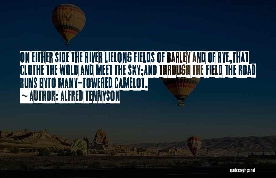 Alfred Tennyson Quotes: On Either Side The River Lielong Fields Of Barley And Of Rye,that Clothe The Wold And Meet The Sky;and Through