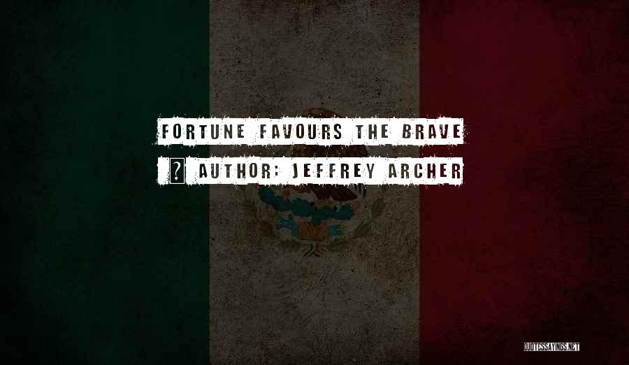 Jeffrey Archer Quotes: Fortune Favours The Brave