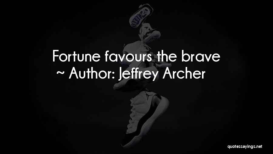 Jeffrey Archer Quotes: Fortune Favours The Brave