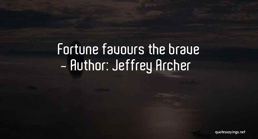 Jeffrey Archer Quotes: Fortune Favours The Brave