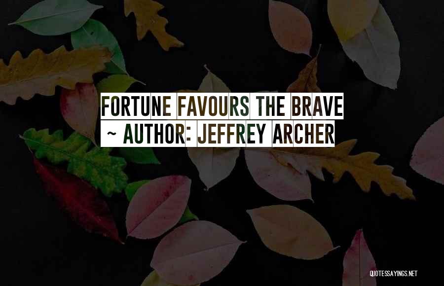 Jeffrey Archer Quotes: Fortune Favours The Brave