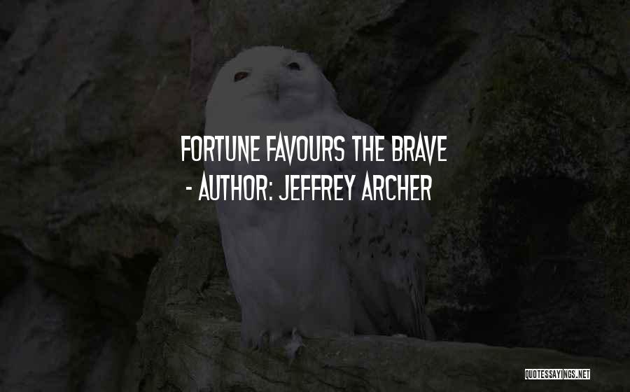 Jeffrey Archer Quotes: Fortune Favours The Brave