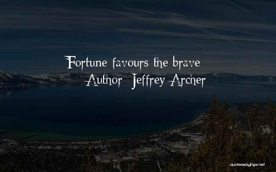 Jeffrey Archer Quotes: Fortune Favours The Brave