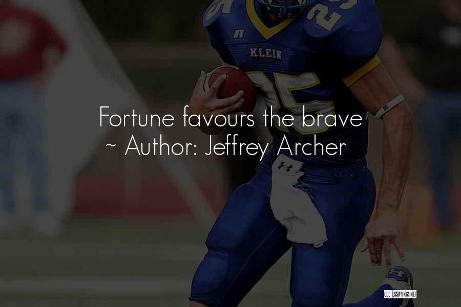 Jeffrey Archer Quotes: Fortune Favours The Brave