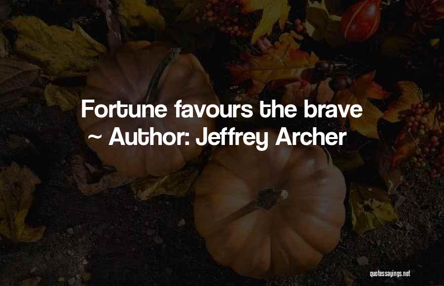 Jeffrey Archer Quotes: Fortune Favours The Brave