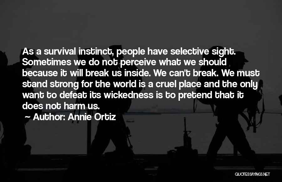 Annie Ortiz Quotes: As A Survival Instinct, People Have Selective Sight. Sometimes We Do Not Perceive What We Should Because It Will Break