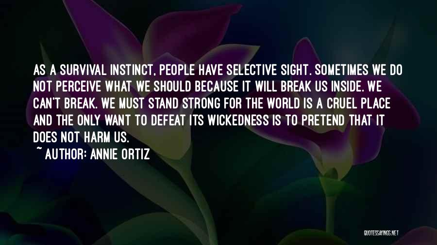 Annie Ortiz Quotes: As A Survival Instinct, People Have Selective Sight. Sometimes We Do Not Perceive What We Should Because It Will Break