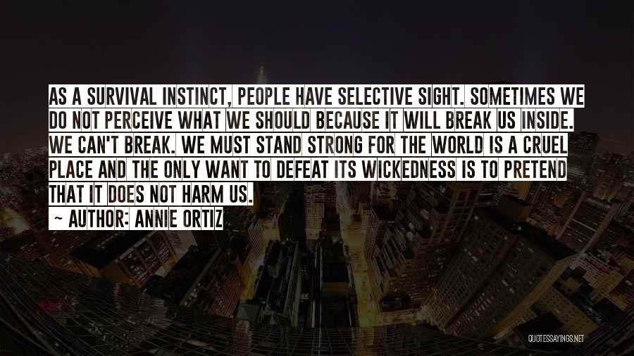 Annie Ortiz Quotes: As A Survival Instinct, People Have Selective Sight. Sometimes We Do Not Perceive What We Should Because It Will Break