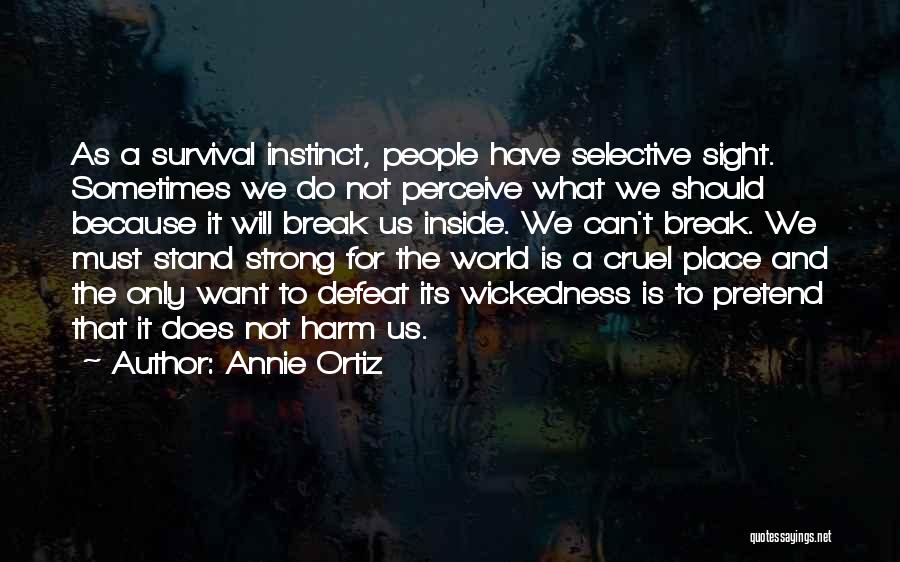 Annie Ortiz Quotes: As A Survival Instinct, People Have Selective Sight. Sometimes We Do Not Perceive What We Should Because It Will Break