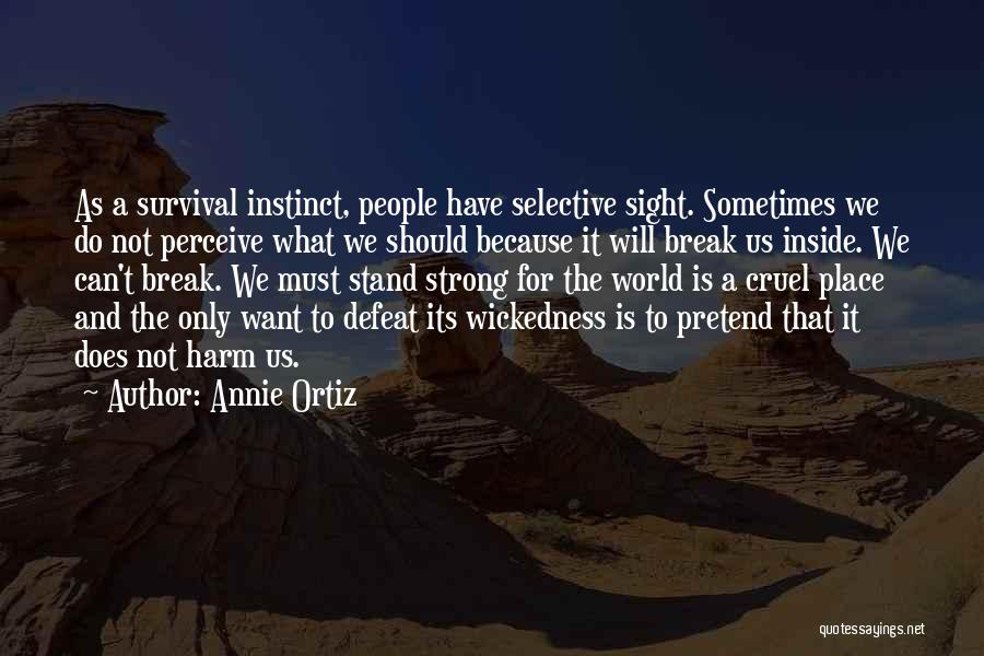 Annie Ortiz Quotes: As A Survival Instinct, People Have Selective Sight. Sometimes We Do Not Perceive What We Should Because It Will Break
