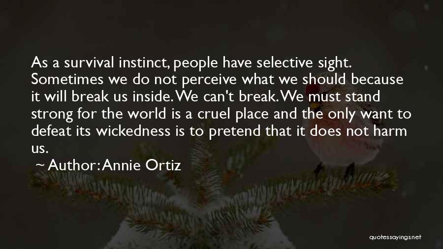 Annie Ortiz Quotes: As A Survival Instinct, People Have Selective Sight. Sometimes We Do Not Perceive What We Should Because It Will Break