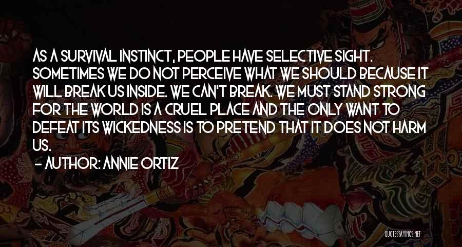 Annie Ortiz Quotes: As A Survival Instinct, People Have Selective Sight. Sometimes We Do Not Perceive What We Should Because It Will Break