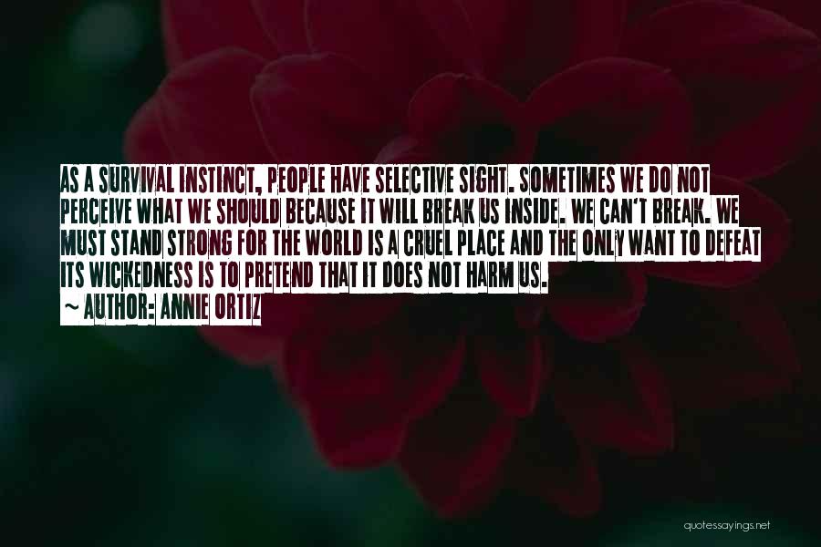 Annie Ortiz Quotes: As A Survival Instinct, People Have Selective Sight. Sometimes We Do Not Perceive What We Should Because It Will Break