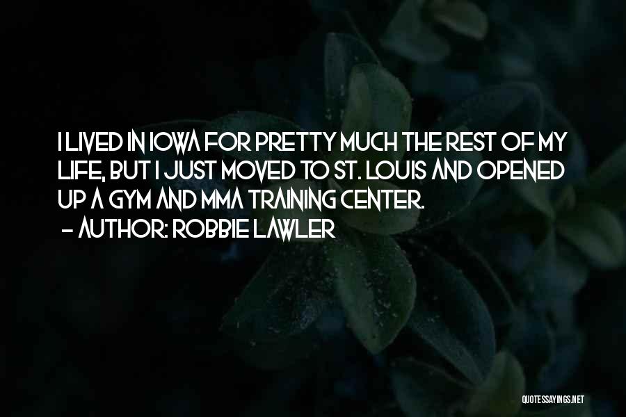 Robbie Lawler Quotes: I Lived In Iowa For Pretty Much The Rest Of My Life, But I Just Moved To St. Louis And