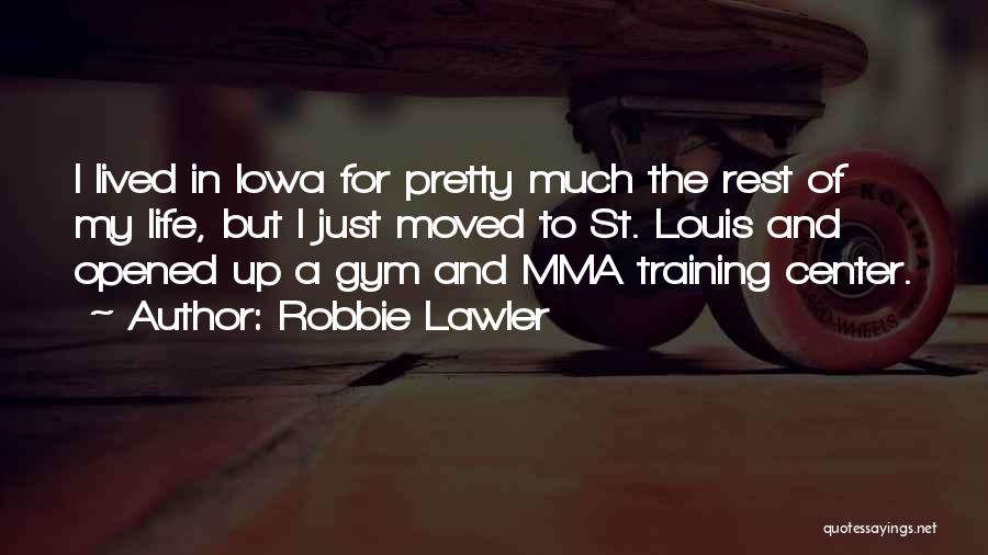 Robbie Lawler Quotes: I Lived In Iowa For Pretty Much The Rest Of My Life, But I Just Moved To St. Louis And