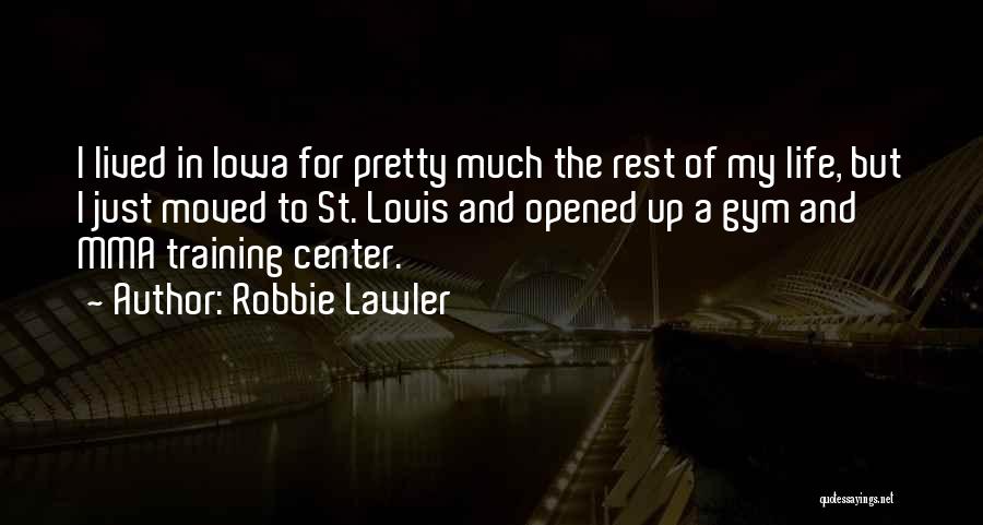 Robbie Lawler Quotes: I Lived In Iowa For Pretty Much The Rest Of My Life, But I Just Moved To St. Louis And