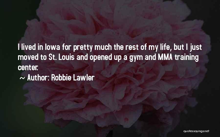 Robbie Lawler Quotes: I Lived In Iowa For Pretty Much The Rest Of My Life, But I Just Moved To St. Louis And