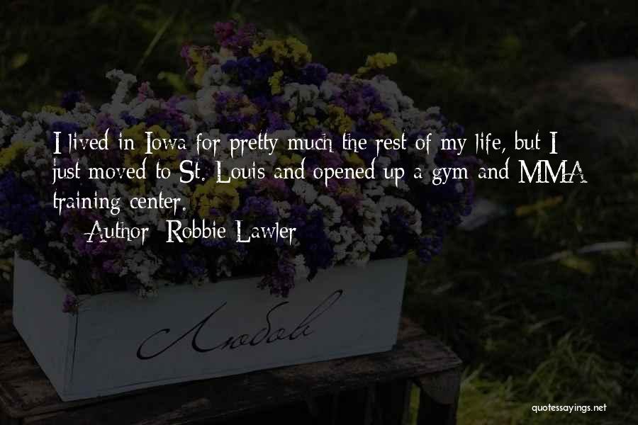 Robbie Lawler Quotes: I Lived In Iowa For Pretty Much The Rest Of My Life, But I Just Moved To St. Louis And