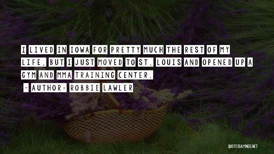 Robbie Lawler Quotes: I Lived In Iowa For Pretty Much The Rest Of My Life, But I Just Moved To St. Louis And