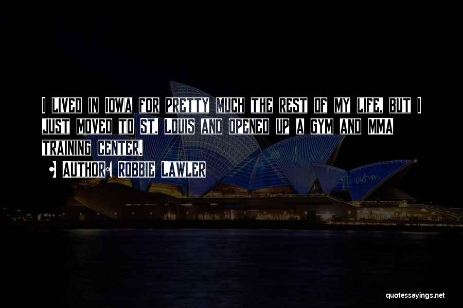 Robbie Lawler Quotes: I Lived In Iowa For Pretty Much The Rest Of My Life, But I Just Moved To St. Louis And
