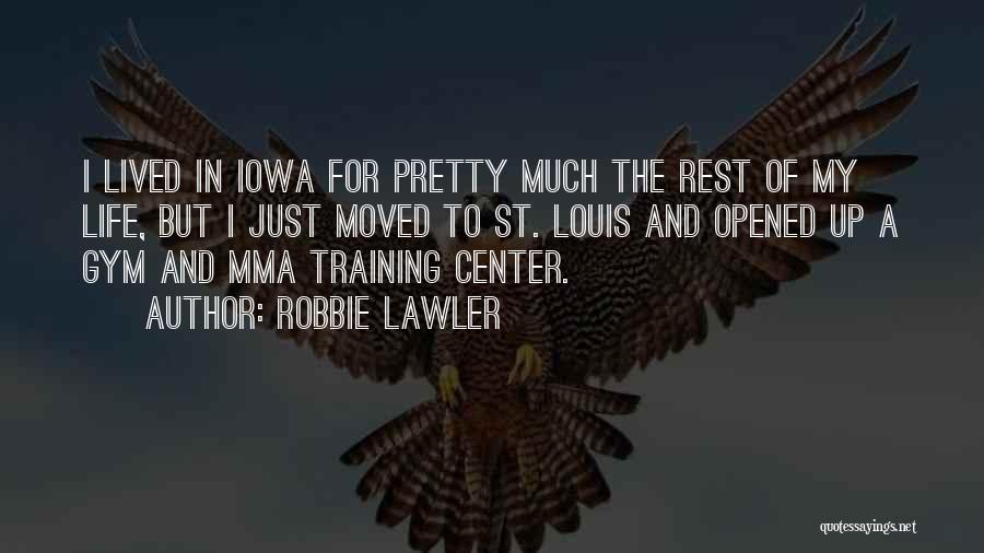 Robbie Lawler Quotes: I Lived In Iowa For Pretty Much The Rest Of My Life, But I Just Moved To St. Louis And